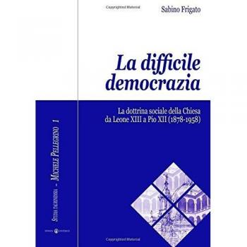La difficile democrazia: La dottrina sociale della Chiesa da Leone XIII a Pio XII (1878-1958)