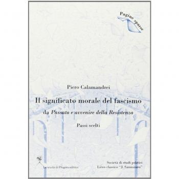 Il significato morale del fascismo. Da «passato e avvenire della Resistenza» (passi scelti).