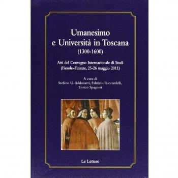 Umanesimo e Università in Toscana (1300-1600). Atti del Convegno internazionale di studi (Fiesole-Firenze, 25-26 maggio 2011)