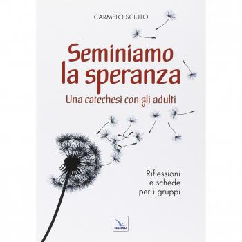 Seminiamo la speranza. Una catechesi con gli adulti. Riflessioni e schede per i gruppi