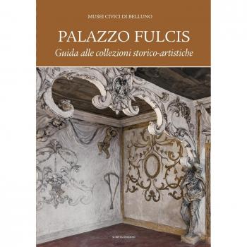 Palazzo Fulcis. Musei Civici di Belluno. Guida alle collezioni storico-artistiche