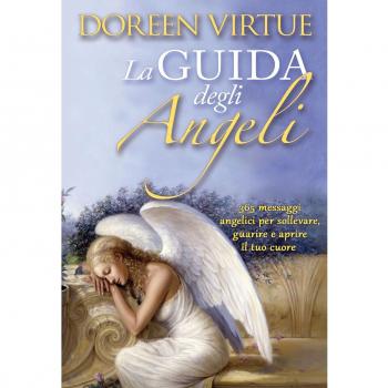 La guida degli angeli. 365 messaggi angelici per sollevare, guarire e aprire il tuo cuore