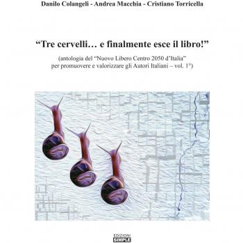 Tre cervelli... e finalmente esce il libro! Antologia del Nuovo Libero Centro 2050 d'Italia per promuovere e valorizzare gli autori italiani (Vol. 1)