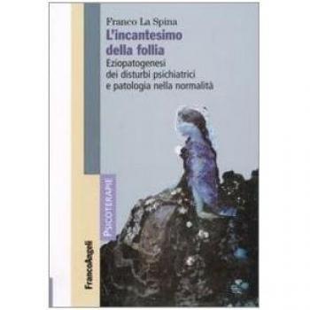 L'incantesimo della follia. Eziopatogenesi dei disturbi psichiatrici e patologia nella normalità