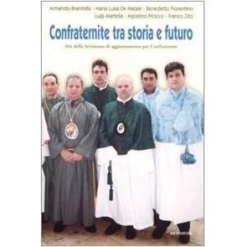 Confraternite tra storia e futuro. Atti della Settimana di aggiornamento per confraternite (Giovinazzo, 22-25 marzo 2004)