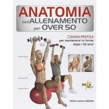 Anatomia dell'allenamento per over 50. Guida pratica per mantenersi in forma dopo i 50 anni