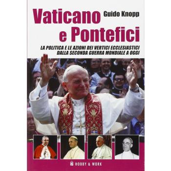 Vaticano e pontefici. La politica e le azioni dei vertici ecclesiastici dalla seconda guerra mondiale a oggi