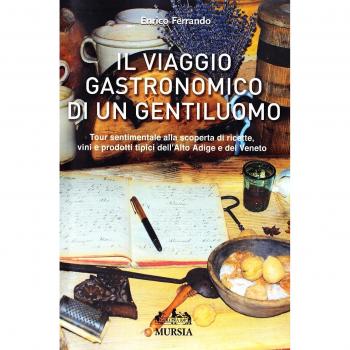 Il viaggio gastronomico di un gentiluomo: Tour sentimentale alla scoperta di ricette, vini e prodotti tipici dell’Alto Adige e del Veneto