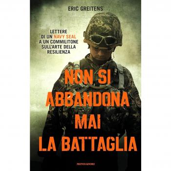 Non si abbandona mai la battaglia. Lettere di un Navy Seal a un commilitone sull'arte della resilienza