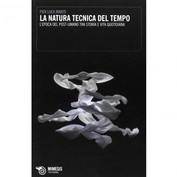 La natura tecnica del tempo. L'epoca del post-umano tra storia e vita quotidiana