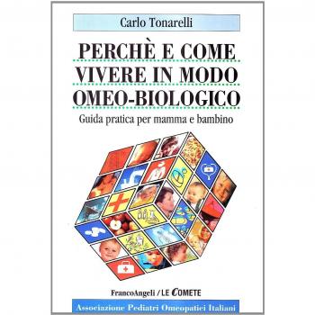 Perché e come vivere in modo omeo-biologico. Guida pratica per mamma e bambino