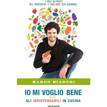 Io mi voglio bene. Gli indispensabili in cucina: i miei alimenti del benessere e 300 idee per cucinarli