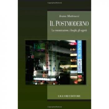 Il postmoderno. La comunicazione, i luoghi, gli oggetti
