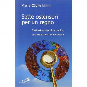 Sette ostensori per un regno. Catherine Mectilde de Bar (1614-1698). La Benedettina dell'Eucaristia