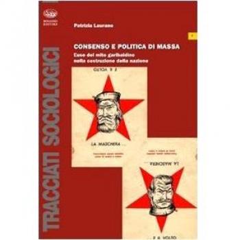 Consenso e politica di massa. L'uso del mito garibaldino nella costruzione della nazione