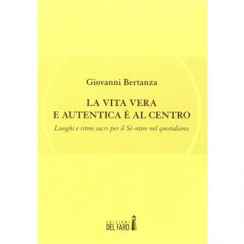 La vita vera e autentica è al centro. Luoghi e ritmi sacri per il Sé-ntire nel quotidiano