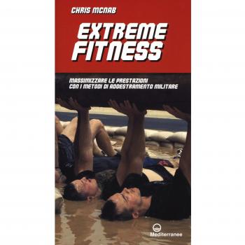 Extreme fitness. Massimizzare le prestazioni con i metodi di addestramento militare