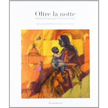 Oltre la notte. Artisti romani per il Divino Amore. Ediz. illustrata