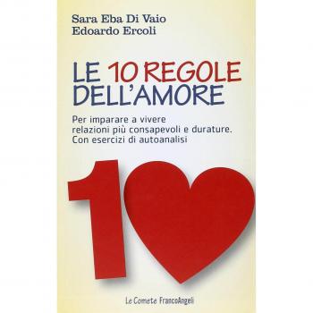 Le 10 regole dell'amore. Per imparare a vivere relazioni più consapevoli e durature. Con esercizi di autoanalisi