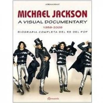 Michael Jackson. A visual documentary 1958-2009. Biografia completa del re del pop