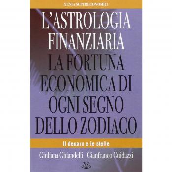 L'astrologia finanziaria. La fortuna economica di ogni segno dello zodiaco. Il denaro e le stelle