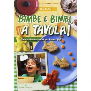 Bimbe e bimbi, a tavola! Salute e buone ricette per i vostri figli