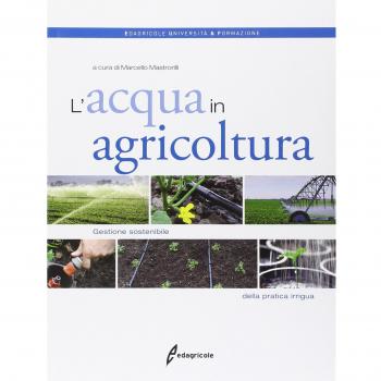 L'acqua in agricoltura. Gestione sostenibile della pratica irrigua
