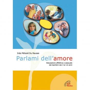 Parlami dell'amore. Educazione affettiva e sessuale dei bambini dai 3 ai 12 anni