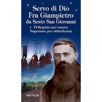 Servo di Dio. Fra Giampietro da Sesto San Giovanni. Pellegrino per amore, superiore per obbedienza