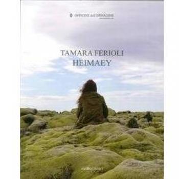 Tamara Ferioli. Heimaey. Catalogo della mostra (Milano, 16 ottobre-22 novembre 2014). Ediz. multilingue