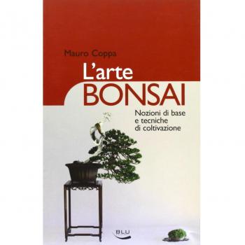 L'arte bonsai. Nozioni di base e tecniche di coltivazione. Ediz. illustrata