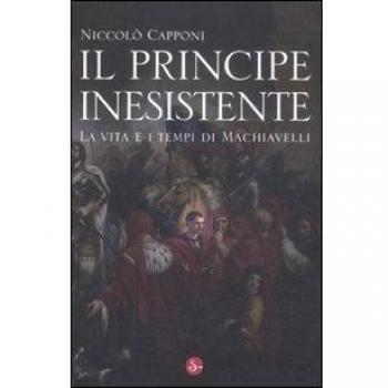 Il principe inesistente. La vita e i tempi di Machiavelli