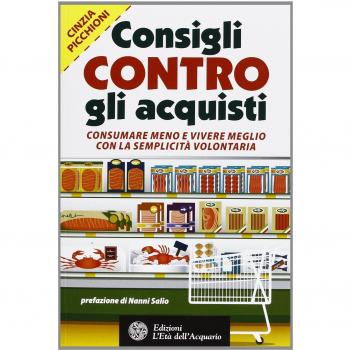 Consigli contro gli acquisti. Consumare meno e vivere meglio con la semplicità volontaria