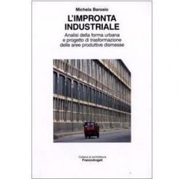 L'impronta industriale. Analisi della forma urbana e progetto di trasformazione delle aree produttive dismesse