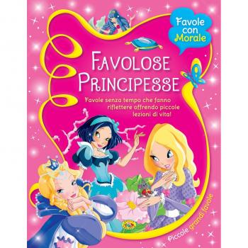 Favolose principesse. Favole senza tempo che fanno riflettere offrendo piccole lezioni di vita!