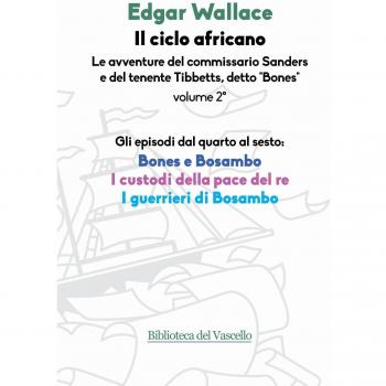 Il ciclo africano. Le avventure del commissario Sanders e del tenente Tibbetts, detto «Bones». Bones e Bosambo-I custodi della pace del re-I guerrieri di Bosambo (Vol. 2)