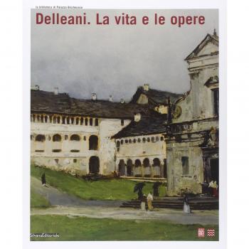 Delleani. La vita e le opere. Catalogo della mostra (Biella, 28 settembre 2008-11 gennaio 2009). Ediz. illustrata
