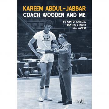 Coach Wooden and me. 50 anni di amicizia dentro e fuori dal campo