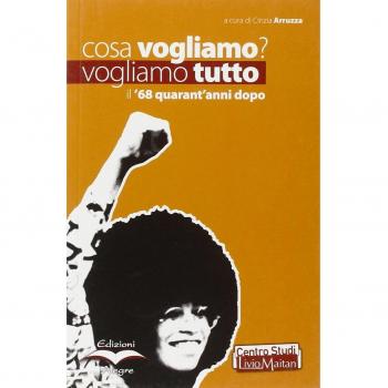 Cosa vogliamo? Vogliamo tutto. Il '68 quarant'anni dopo