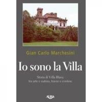 Io sono la villa. Storia della villa Blanc tra arte e natura, trame e contese