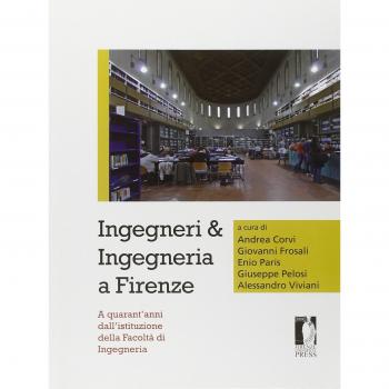 Ingegneri & ingegneria a Firenze. A quarant'anni dall'istituzione della facoltà di ingegneria