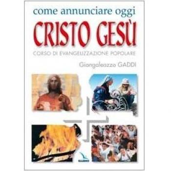 Come annunciare oggi Cristo Gesù. Corso di evangelizzazione popolare