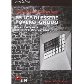 Felice di essere povero ignudo. Felicità e religiosità nell'opera di Dino Campana