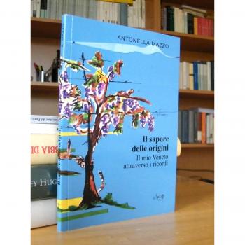 Il sapore delle origini. Il mio Veneto attraverso i ricordi