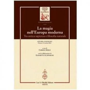 La magia nell'Europa moderna. Tra antica sapienza e filosofia naturale. Atti del Convegno (Firenze, 2-4 ottobre 2003)