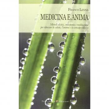 Medicina e anima. Metodi olistici, omeopatia e meditazione per ritrovare la salute, l'anima e la consapevolezza