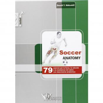 Soccer anatomy. 79 esercizi per la forza, la velocità e la resistenza nel calcio con descrizione anatomica