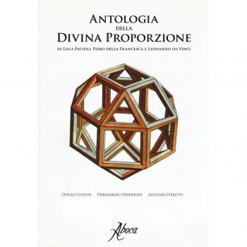 Antologia della divina proporzione di Luca Pacioli, Piero della Francesca e Leonardo da Vinci. Ediz. illustrata