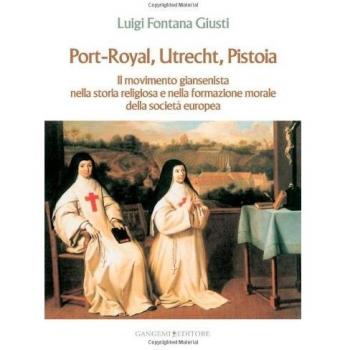 Port-Royal, Utrecht, Pistoia. Il movimento giansenista nella storia religiosa e nella formazione morale della società europea