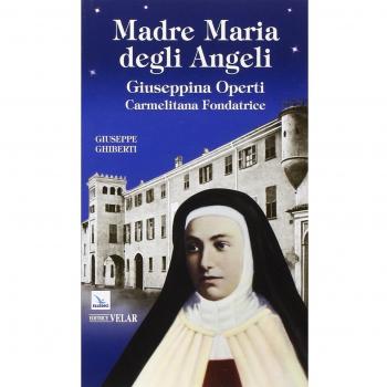 Madre Maria degli Angeli. Giuseppina Operti. Carmelitana fondatrice. Serva di Dio